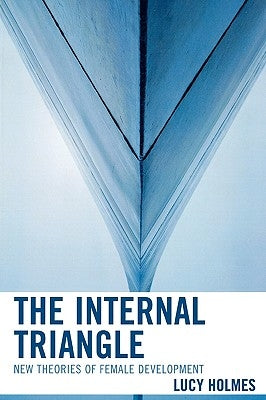 The Internal Triangle: New Theories of Female Development by Holmes, Lucy