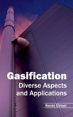 Gasification: Diverse Aspects and Applications by Elmer, Kevin