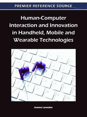 Human-Computer Interaction and Innovation in Handheld, Mobile and Wearable Technologies by Lumsden, Joanna