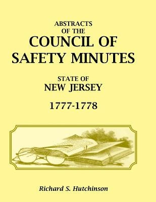 Abstracts of the Council of Safety Minutes State of New Jersey, 1777-1778 by Hutchinson, Richard S.
