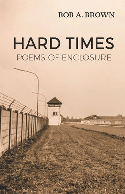 Hard Times: Poems of Enclosure by Brown, Bob A.