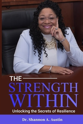 The Strength Within Unlocking the Secrets of Resilience by Austin, Shannon