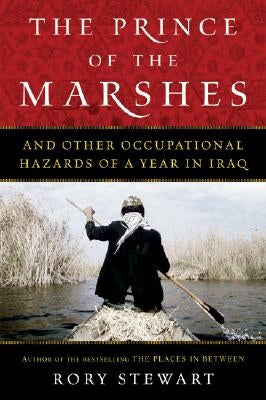 The Prince of the Marshes: And Other Occupational Hazards of a Year in Iraq by Stewart, Rory