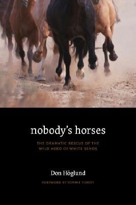 Nobody's Horses: The Dramatic Rescue of the Wild Herd of White Sands by Hoglund, Don