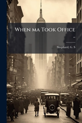 When ma Took Office .. by Shephard, G. S. [From Old Catalog]