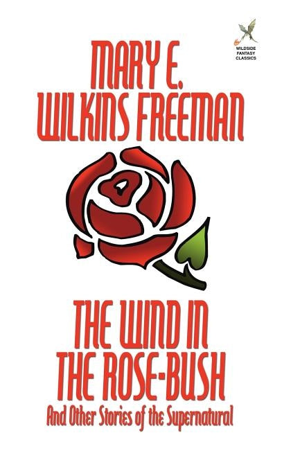 The Wind in the Rose-Bush and Other Stories of the Supernatural by Freeman, Mary E. Wilkins