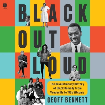 Black Out Loud: The Revolutionary History of Black Comedy from Vaudeville to '90s Sitcoms by Bennett, Geoff