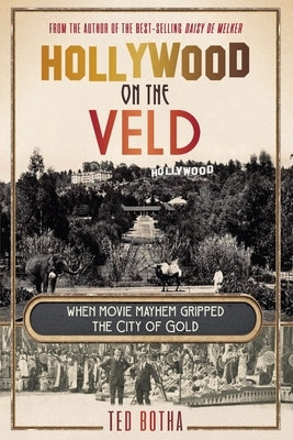 HOLLYWOOD ON THE VELD - When movie mayhem gripped the City of Gold by Botha, Ted