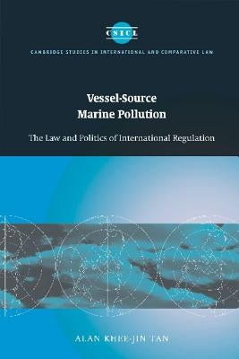 Vessel-Source Marine Pollution: The Law and Politics of International Regulation by Tan, Alan Khee-Jin
