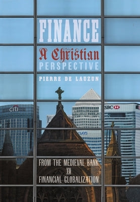 Finance, a Christian Perspective: From the Medieval Bank to Financial Globalization by De Lauzun, Pierre
