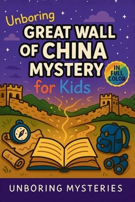 Unboring Great Wall of China Mystery for Kids: Funny, Fascinating Guide to the Strangest True Great Wall of China Mysteries, Hidden Secrets, and Unexp by Unboring Mysteries