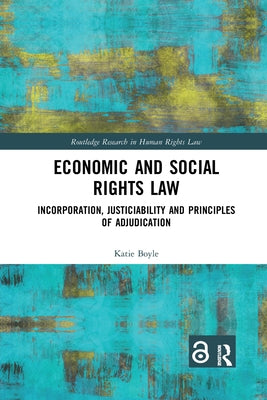 Economic and Social Rights Law: Incorporation, Justiciability and Principles of Adjudication by Boyle, Katie