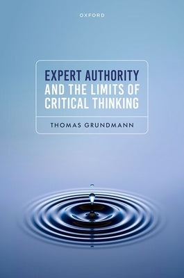 Expert Authority and the Limits of Critical Thinking by Grundmann, Thomas