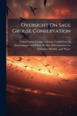 Oversight On Sage Grouse Conservation by United States Congress Senate Committee