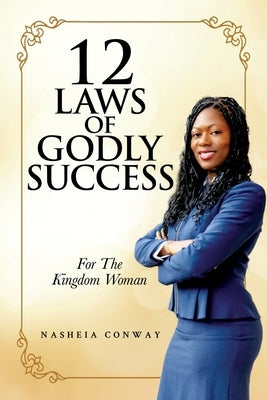 12 Laws of Godly Success: For The Kingdom Woman by Conway, Nasheia