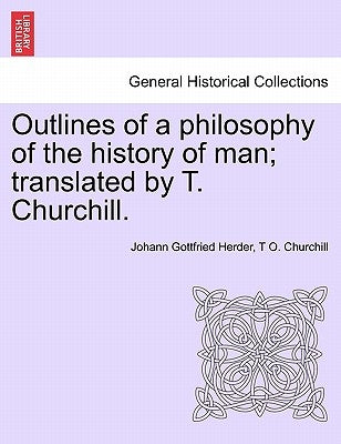 Outlines of a philosophy of the history of man; translated by T. Churchill. by Herder, Johann Gottfried