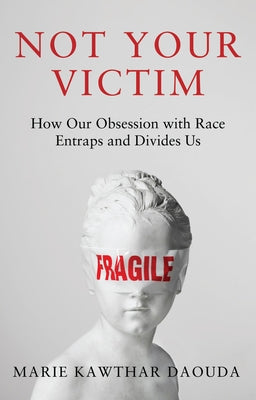 Not Your Victim: How Our Obsession with Race Entraps and Divides Us by Daouda, Marie Kawthar