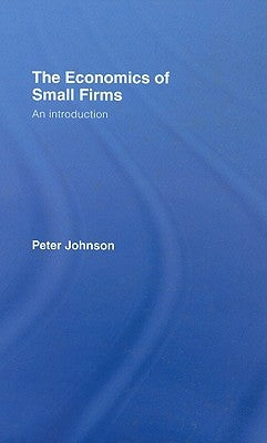 The Economics of Small Firms: An Introduction by Johnson, Peter