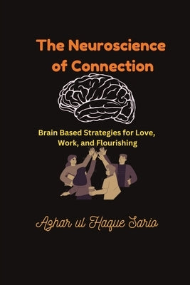 The Neuroscience of Connection: Brain Based Strategies for Love, Work, and Flourishing by Sario, Azhar Ul Haque
