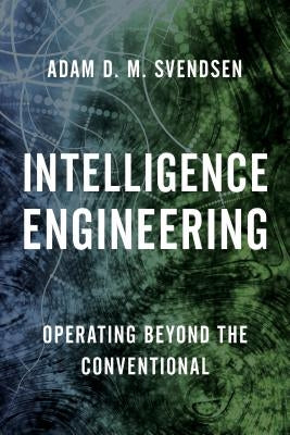 Intelligence Engineering: Operating Beyond the Conventional by Svendsen, Adam D. M.