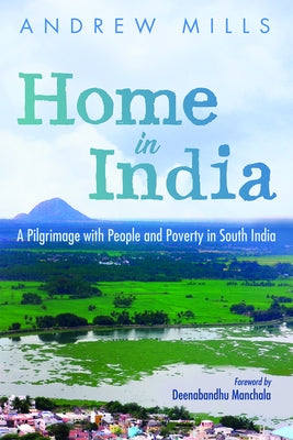 Home in India: A Pilgrimage with People and Poverty in South India by Mills, Andrew
