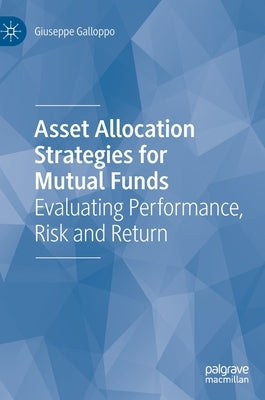 Asset Allocation Strategies for Mutual Funds: Evaluating Performance, Risk and Return by Galloppo, Giuseppe