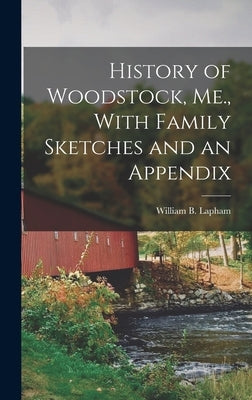 History of Woodstock, Me., With Family Sketches and an Appendix by Lapham, William B.