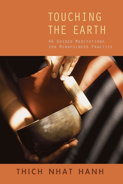 Touching the Earth: 46 Guided Meditations for Mindfulness Practice by Nhat Hanh, Thich