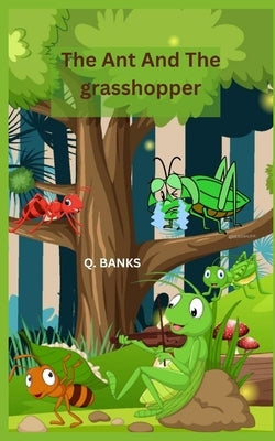 The Ant And The grasshopper: Work hard and don't be jealous by Banks, Q.
