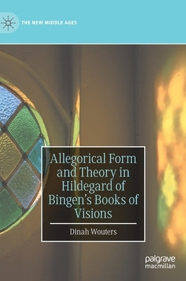 Allegorical Form and Theory in Hildegard of Bingen's Books of Visions by Wouters, Dinah