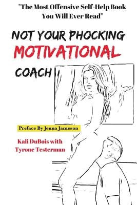 NOT Your Phocking MOTIVATIONAL Coach: "The Most Offensive Self-Help Book You Will Ever Read" by Jameson, Jenna