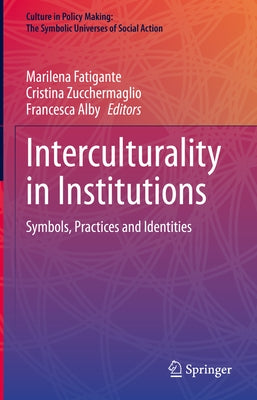 Interculturality in Institutions: Symbols, Practices and Identities by Fatigante, Marilena