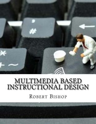 Multimedia Based Instructional Design by Bishop, Robert