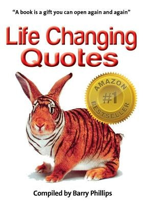 Life Changing Quotes: Inspirational and motivational quotes, inspiring quotes, quotes to motivate, wisdom to live by by Phillips, Barry
