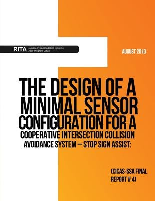 The Design of a Minimal Sensor Configuration for a Cooperative Intersection Collision Avoidance System ? Stop Sign Assist: CICAS-SSA Final Report #4 by Menon, Arvind