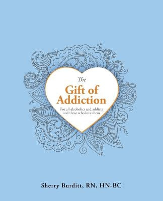 The Gift of Addiction by Burditt Hn-Bc, Sherry