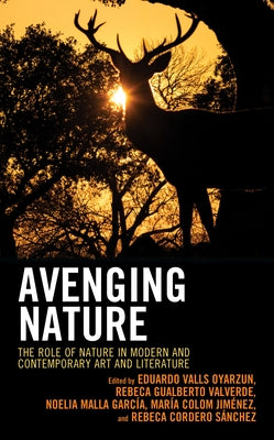 Avenging Nature: The Role of Nature in Modern and Contemporary Art and Literature by Oyarzun, Eduardo Valls