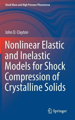 Nonlinear Elastic and Inelastic Models for Shock Compression of Crystalline Solids by Clayton, John D.