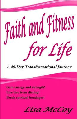 Faith and Fitness for Life: A 40-Day Transformational Journey by McCoy, Lisa M.