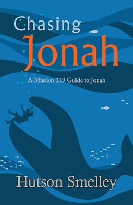 Chasing Jonah: A Mission 119 Guide to Jonah by Smelley, Hutson