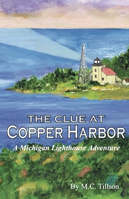 The Clue at Copper Harbor: A Michigan Lighthouse Adventure by Tillson, M. C.