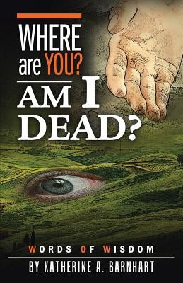 Where Are You? Am I Dead?: Words of Wisdom by Barnhart, Katherine a.