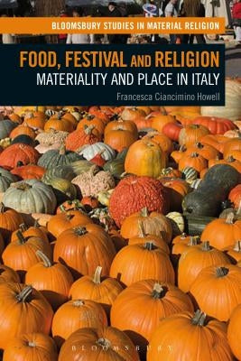 Food, Festival and Religion: Materiality and Place in Italy by Howell, Francesca Ciancimino