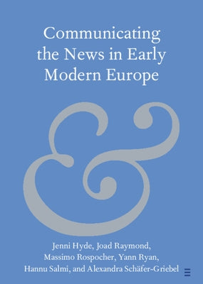 Communicating the News in Early Modern Europe by Hyde, Jenni