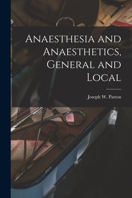 Anaesthesia and Anaesthetics, General and Local by Patton, Joseph W.