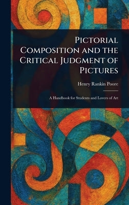 Pictorial Composition and the Critical Judgment of Pictures by Poore, Henry Rankin
