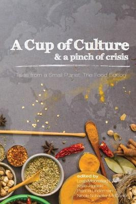 A Cup of Culture and a Pinch of Crisis: Tales from a Small Planet: The Food Edition by Evans, Leah Moorefield