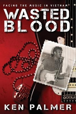 Wasted Blood: Facing the music in VietNam by Palmer, Kenneth