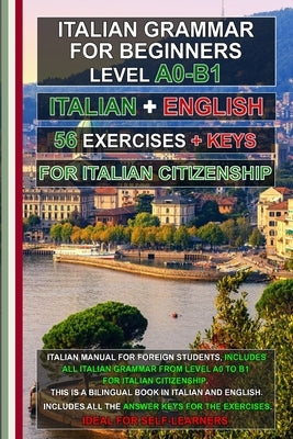Italian Grammar A0-B1 for Citizenship + 56 exercises with answer keys!: Learn Italian Easily! Italian-English Bilingual Edition for Self-Study! by Di Cillo, Fabrizio