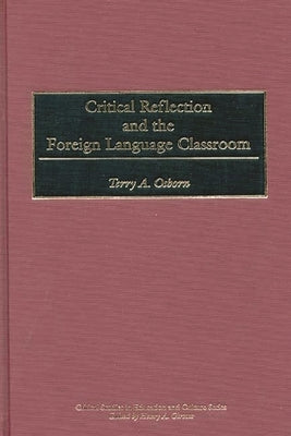 Critical Reflection and the Foreign Language Classroom by Osborn, Terry a.